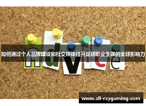 如何通过个人品牌建设和社交媒体提升足球职业生涯的全球影响力