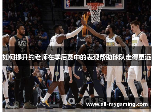 如何提升约老师在季后赛中的表现帮助球队走得更远