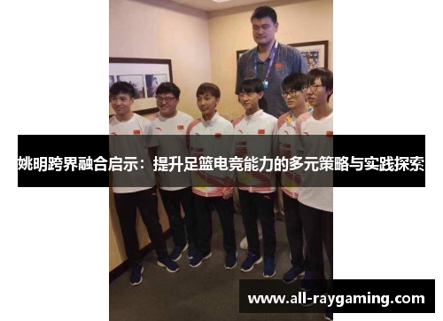 姚明跨界融合启示：提升足篮电竞能力的多元策略与实践探索