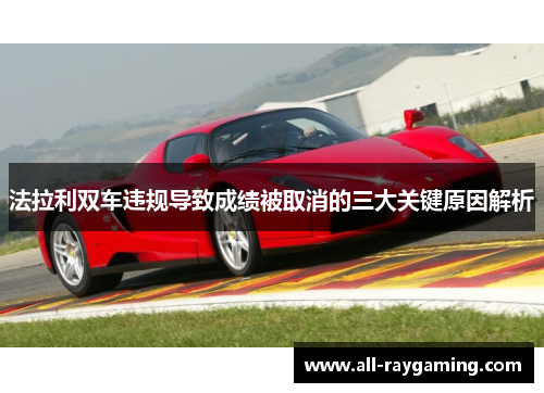 法拉利双车违规导致成绩被取消的三大关键原因解析