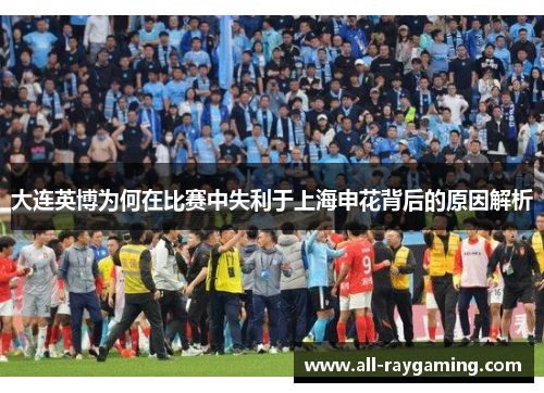 大连英博为何在比赛中失利于上海申花背后的原因解析