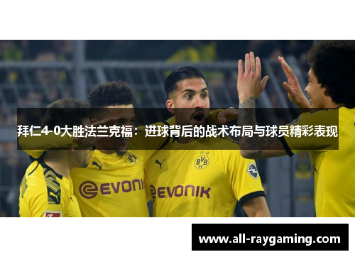 拜仁4-0大胜法兰克福：进球背后的战术布局与球员精彩表现