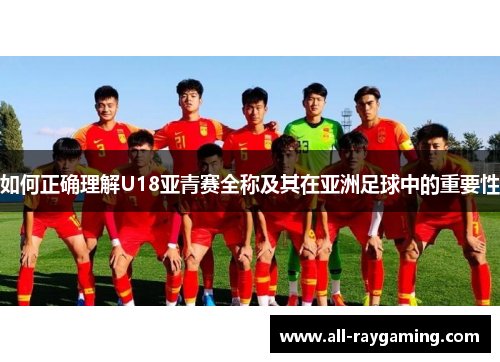 如何正确理解U18亚青赛全称及其在亚洲足球中的重要性