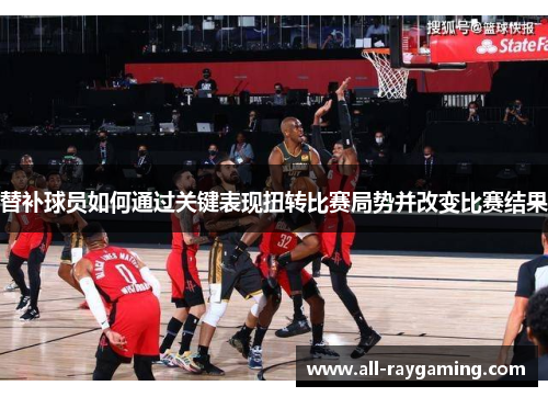替补球员如何通过关键表现扭转比赛局势并改变比赛结果