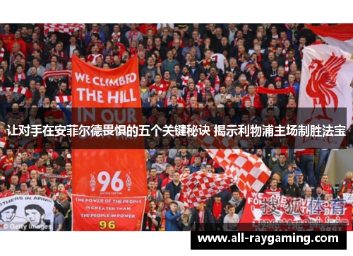让对手在安菲尔德畏惧的五个关键秘诀 揭示利物浦主场制胜法宝
