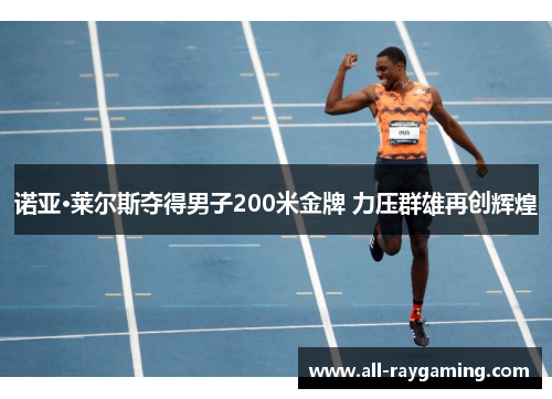 诺亚·莱尔斯夺得男子200米金牌 力压群雄再创辉煌