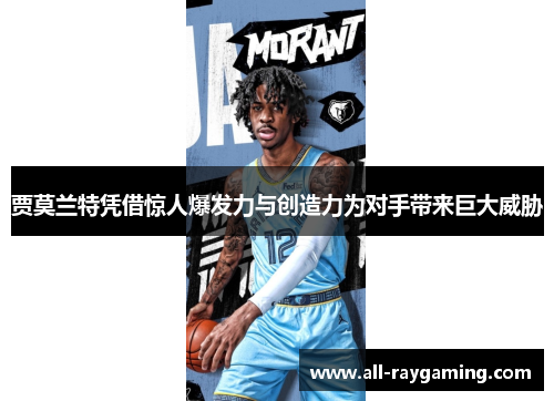 贾莫兰特凭借惊人爆发力与创造力为对手带来巨大威胁