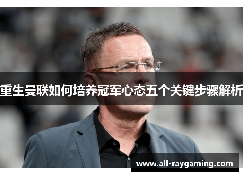 重生曼联如何培养冠军心态五个关键步骤解析
