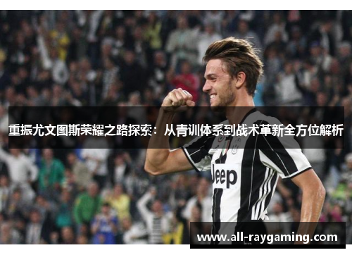 重振尤文图斯荣耀之路探索：从青训体系到战术革新全方位解析