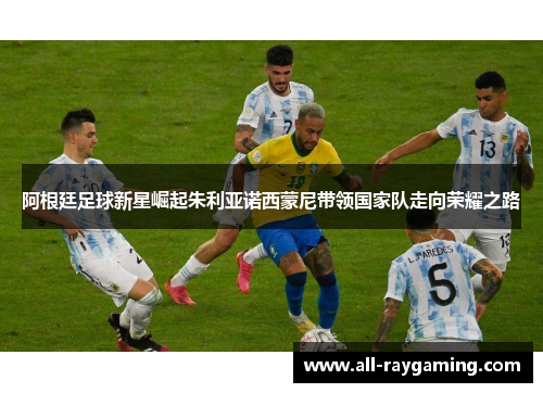 阿根廷足球新星崛起朱利亚诺西蒙尼带领国家队走向荣耀之路