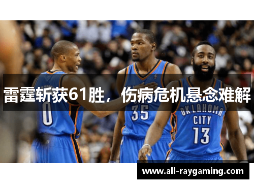 雷霆斩获61胜,伤病危机悬念难解 雷霆斩获61胜,伤病危机悬念难解